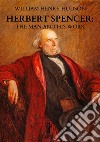 Herbert Spencer: The Man and his Work. E-book. Formato EPUB ebook di William Henry Hudson