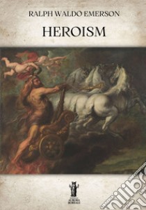 Heroism. E-book. Formato EPUB ebook di Ralph Waldo Emerson