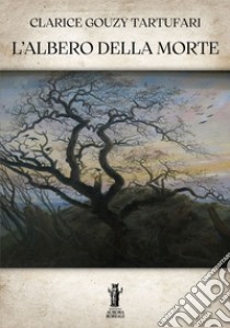 L’Albero della Morte. E-book. Formato EPUB ebook di Clarice Gouzy Tartufari