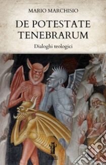 De Potestate Tenebrarum. Dialoghi teologici. E-book. Formato EPUB ebook di Mario Marchisio