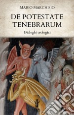 De Potestate Tenebrarum. Dialoghi teologici. E-book. Formato EPUB ebook