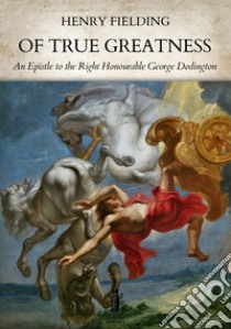 Of True GreatnessAn Epistle to the Right Honourable George Dodington. E-book. Formato EPUB ebook di Henry Fielding