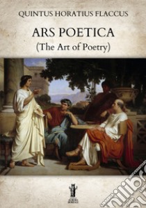 Ars Poetica (The Art of Poetry). E-book. Formato EPUB ebook di Quintus Horatius Flaccus