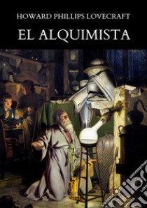 El Alquimista. E-book. Formato EPUB ebook di Howard Phillips Lovecraft