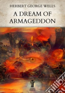 A Dream of Armageddon. E-book. Formato EPUB ebook di Herbert George Wells