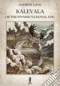 Kalevala or the Finnish National Epic. E-book. Formato EPUB ebook di Andrew Lang