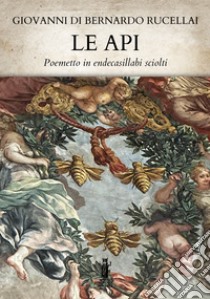 Le Api. E-book. Formato EPUB ebook di Giovanni di Bernardo Rucellai