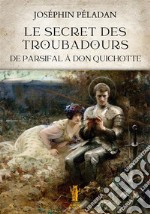 Le Secret des Troubadours. De Parsifal à Don Quichotte. E-book. Formato EPUB ebook