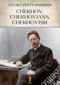 Chekhov, Chekhovians, Chekhovism. E-book. Formato EPUB ebook di Stuart Pratt Sherman