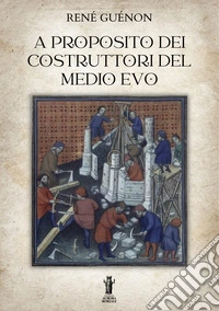 A proposito dei costruttori del Medio Evo. E-book. Formato EPUB ebook