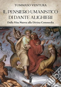 Il pensiero umanistico di Dante Alighieri. Dalla Vita Nuova alla Divina Commedia. E-book. Formato EPUB ebook
