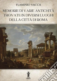 Memorie di varie antichità trovate in diversi luoghi della città di Roma. E-book. Formato EPUB ebook