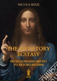 The Initiatory Ecstasy. From Giordano Bruno to Arturo Reghini. E-book. Formato EPUB ebook