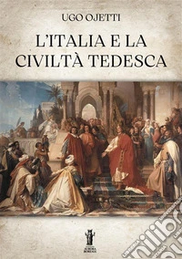 L'Italia e la civiltà tedesca. E-book. Formato EPUB ebook