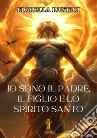 Io sono il Padre, il Figlio e lo Spirito Santo. E-book. Formato EPUB ebook