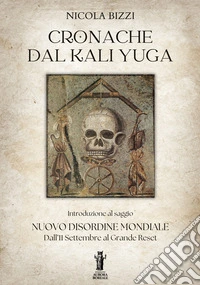 Cronache dal Kali YugaIntroduzione al saggio Nuovo Disordine Mondiale. Dall’11 Settembre al Grande Reset. E-book. Formato EPUB ebook