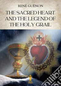 The Sacred Heart and the Legend of the Holy Grail. E-book. Formato EPUB ebook
