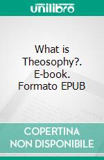 What is Theosophy?. E-book. Formato EPUB ebook