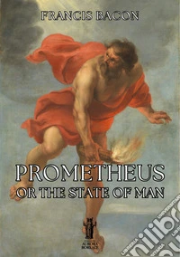 Prometheus or the State of ManExplained of an Over-Ruling Providence, and of Human Nature. E-book. Formato EPUB ebook