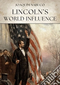 Lincoln’s World Influence. E-book. Formato EPUB ebook