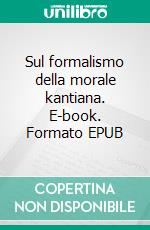 Sul formalismo della morale kantiana. E-book. Formato EPUB ebook