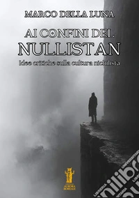 Ai confini del NullistanIdee critiche sulla cultura nichilista. E-book. Formato EPUB ebook