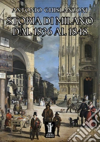 Storia di Milano dal 1836 al 1848. E-book. Formato EPUB ebook
