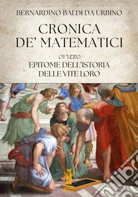 Cronica de’ Matematici, ovvero Epitome dell’istoria delle vite loro. E-book. Formato EPUB ebook