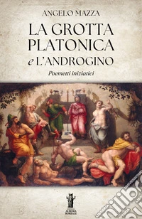 La Grotta Platonica e L’AndroginoPoemetti iniziatici. E-book. Formato EPUB ebook