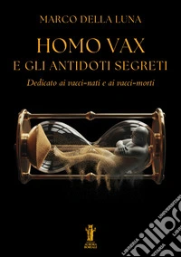 Homo Vax e gli antidoti segreti. E-book. Formato EPUB ebook
