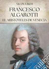 Francesco Algarotti, el Aristóteles de Venecia. E-book. Formato EPUB ebook