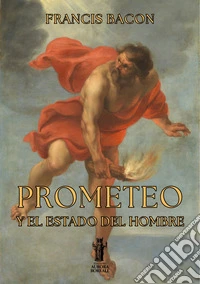 Prometeo y el Estado del HombreExplicación de una Providencia Superior y de la Naturaleza Humana. E-book. Formato EPUB ebook