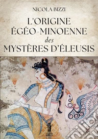 L’origine égéo-minoenne des Mystères d’Éleusis. E-book. Formato EPUB ebook