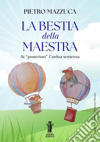 La bestia della Maestra …ai “posteriori” l’ardua sentenzaI bambini di oggi, la società di domani. E-book. Formato EPUB ebook