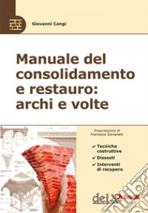 Manuale del consolidamento e restauro: archi e volte - Tecniche costruttive, dissesti e interventi di recupero. E-book. Formato EPUB ebook di G. Cangi