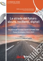 Le strade del futuro: sicure, resilienti, digitali: I Quaderni dei Comitati Tecnici di PIARC Italia – Piano strategico 2020-2023. E-book. Formato PDF ebook