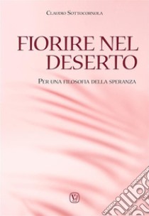 Fiorire nel desertoPer una filosofia della speranza. E-book. Formato EPUB ebook di Claudio Sottocornola