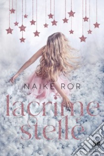 Lacrime e stelle. E-book. Formato EPUB ebook di Naike Ror