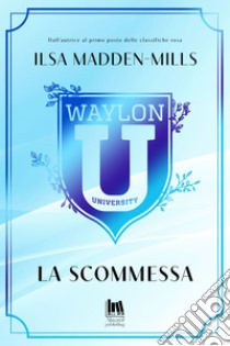 Waylon University. La scommessa. E-book. Formato EPUB ebook di Ilsa Madden-Mills