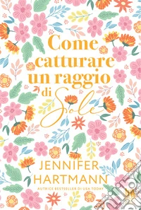 Come catturare un raggio di sole. E-book. Formato EPUB ebook