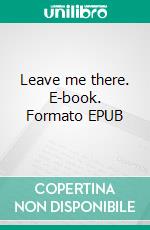 Leave me there. E-book. Formato EPUB ebook