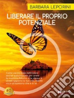 Liberare Il Proprio PotenzialeCome uscire dalle definizioni sociali autoimposte per avere la massima fiducia in te stesso e vivere appieno la tua vita, dando voce al bambino che è in te. E-book. Formato EPUB ebook