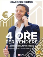 4 Ore Per VendereIl Sistema per Chiudere Vendite ad Alto Profitto e Creare Relazioni Profonde con i Tuoi Clienti Regalando Contenuti e Tecniche di Elevato Valore. E-book. Formato EPUB ebook