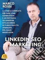 Linkedin Seo MarketingLa guida completa per fare lead generation e advertising su LinkedIn utilizzando le funzionalità avanzate del Sales Navigator. E-book. Formato EPUB