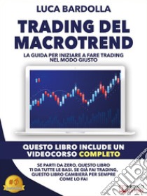 Trading Del MacrotrendLa guida per iniziare a fare trading nel modo giusto. E-book. Formato EPUB ebook di Luca Bardolla