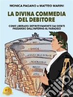 La Divina Commedia Del DebitoreCome Liberarsi Definitivamente Dai Debiti Passando Dall’Inferno Al Paradiso. E-book. Formato EPUB