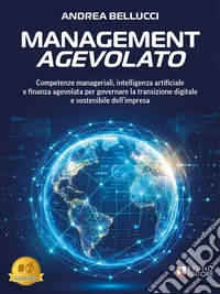 Management AgevolatoCompetenze manageriali, intelligenza artificiale e finanza agevolata per governare la transizione digitale e sostenibile dell’impresa. E-book. Formato EPUB ebook