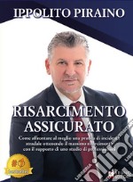 Risarcimento AssicuratoCome affrontare al meglio una pratica di incidente stradale ottenendo il massimo risarcimento con il supporto di uno studio di professionisti. E-book. Formato EPUB