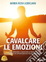 Cavalcare Le EmozioniCome Imparare A Conoscere La Paura Per Trasformarla In Opportunità In Pochi Semplici Step. E-book. Formato EPUB ebook