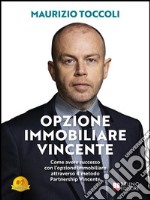 Opzione Immobiliare VincenteCome avere successo con l’opzione immobiliare attraverso il metodo Partnership Vincente. E-book. Formato EPUB ebook